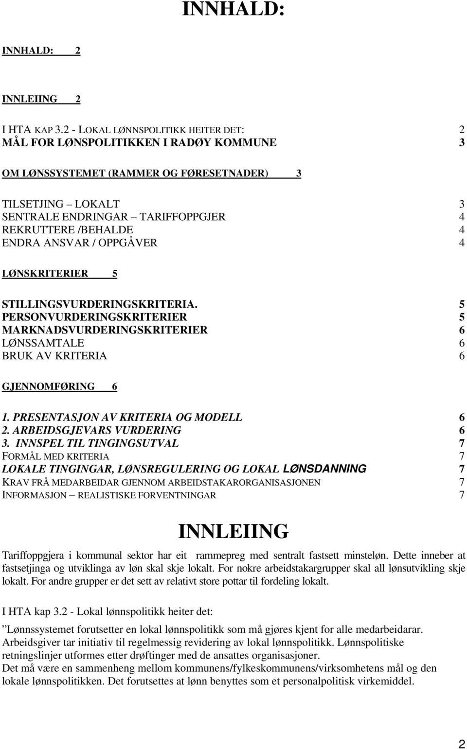 ENDRA ANSVAR / OPPGÅVER 4 LØNSKRITERIER 5 STILLINGSVURDERINGSKRITERIA. 5 PERSONVURDERINGSKRITERIER 5 MARKNADSVURDERINGSKRITERIER 6 LØNSSAMTALE 6 BRUK AV KRITERIA 6 GJENNOMFØRING 6 1.