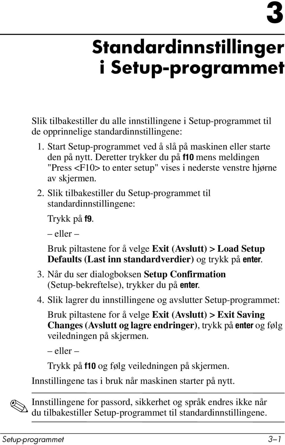 Slik tilbakestiller du Setup-programmet til standardinnstillingene: Trykk på f9. eller Bruk piltastene for å velge Exit (Avslutt) > Load Setup Defaults (Last inn standardverdier) og trykk på enter. 3.