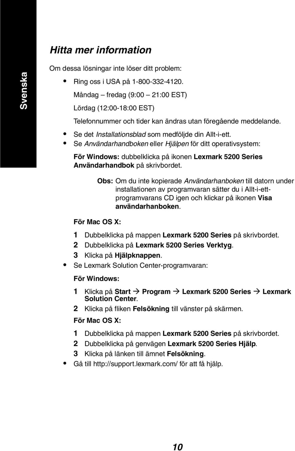 Se Användarhandboken eller Hjälpen för ditt operativsystem: För Windows: dubbelklicka på ikonen Lexmark 5200 Series Användarhandbok på skrivbordet.