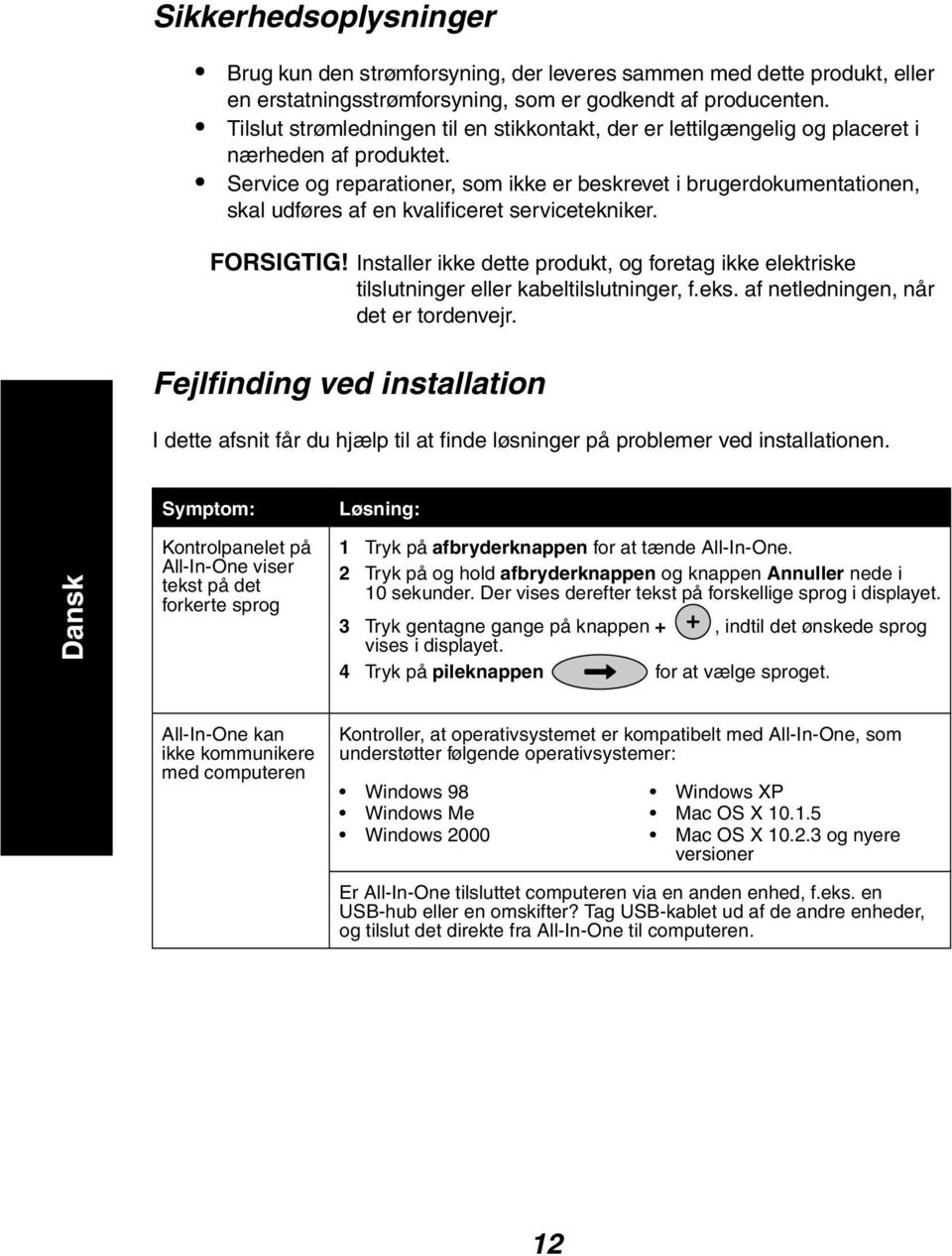 Service og reparationer, som ikke er beskrevet i brugerdokumentationen, skal udføres af en kvalificeret servicetekniker. FORSIGTIG!