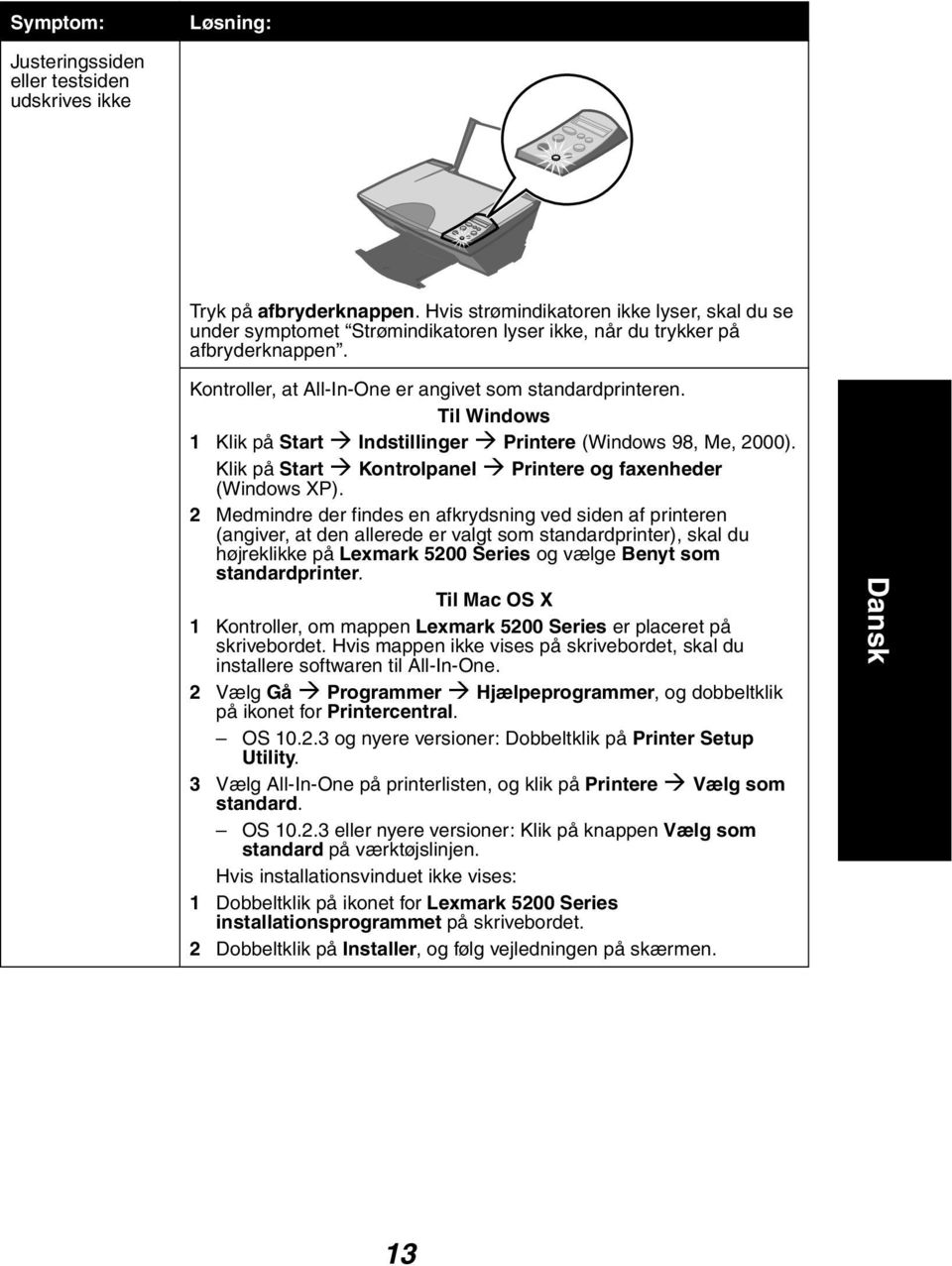 Til Windows 1 Klik på Start Indstillinger Printere (Windows 98, Me, 2000). Klik på Start Kontrolpanel Printere og faxenheder (Windows XP).