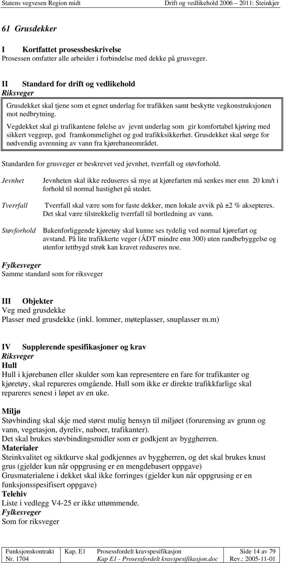 Vegdekket skal gi trafikantene følelse av jevnt underlag som gir komfortabel kjøring med sikkert veggrep, god framkommelighet og god trafikksikkerhet.