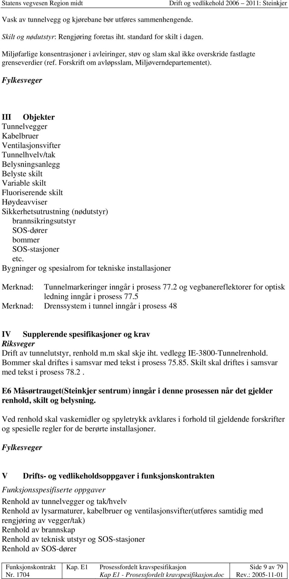 III Objekter Tunnelvegger Kabelbruer Ventilasjonsvifter Tunnelhvelv/tak Belysningsanlegg Belyste skilt Variable skilt Fluoriserende skilt Høydeavviser Sikkerhetsutrustning (nødutstyr)