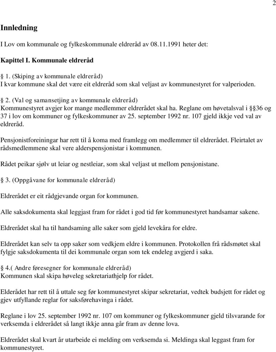 (Val og samansetjing av kommunale eldreråd) Kommunestyret avgjer kor mange medlemmer eldrerådet skal ha. Reglane om høvetalsval i 36 og 37 i lov om kommuner og fylkeskommuner av 25. september 1992 nr.