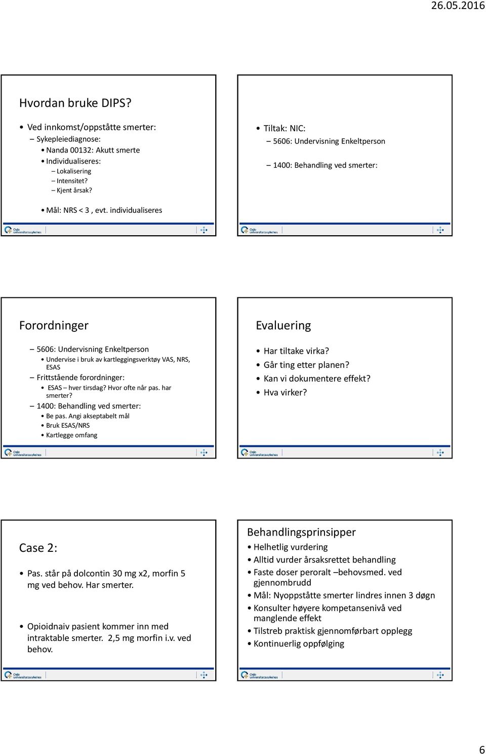 individualiseres Forordninger 5606: Undervisning Enkeltperson Undervise i bruk av kartleggingsverktøy VAS, NRS, ESAS Frittstående forordninger: ESAS hver tirsdag? Hvor ofte når pas. har smerter?