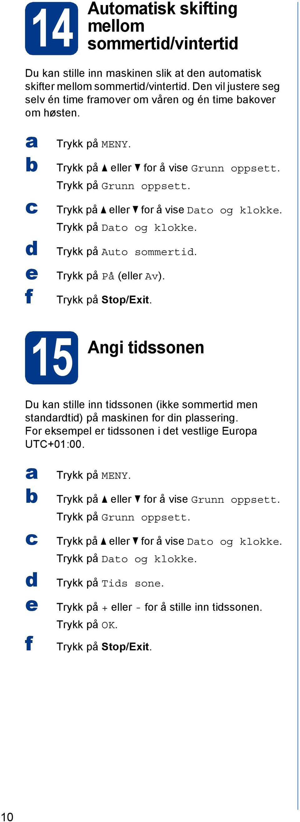 Trykk på Stop/Exit. 15 Angi tissonn Du kn still inn tissonn (ikk sommrti mn stnrti) på mskinn for in plssring. For ksmpl r tissonn i t vstlig Europ UTC+01:00. f Trykk på MENY.