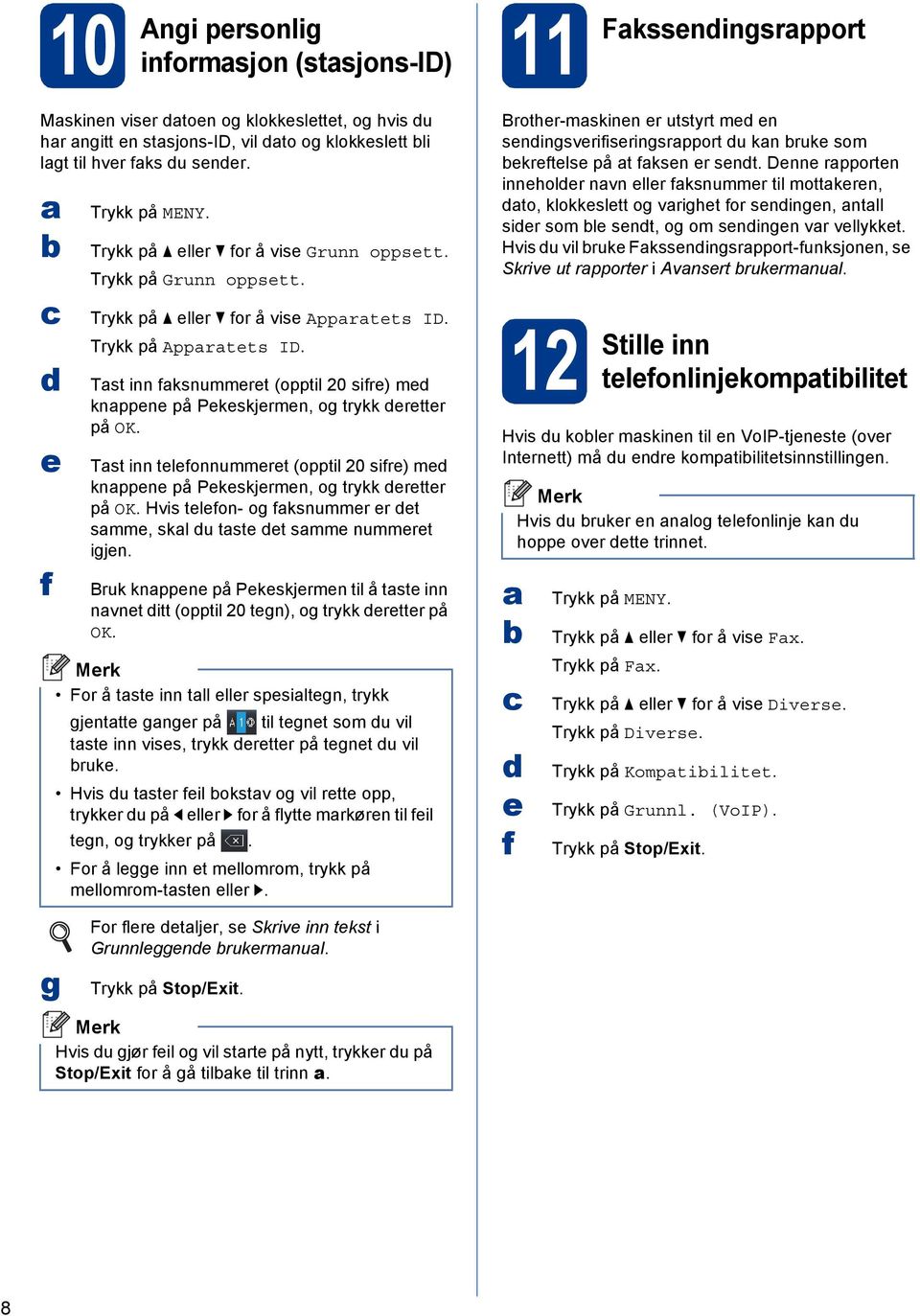 Tst inn tlfonnummrt (opptil 20 sifr) m knppn på Pkskjrmn, og trykk rttr på OK. Hvis tlfon- og fksnummr r t smm, skl u tst t smm nummrt igjn.