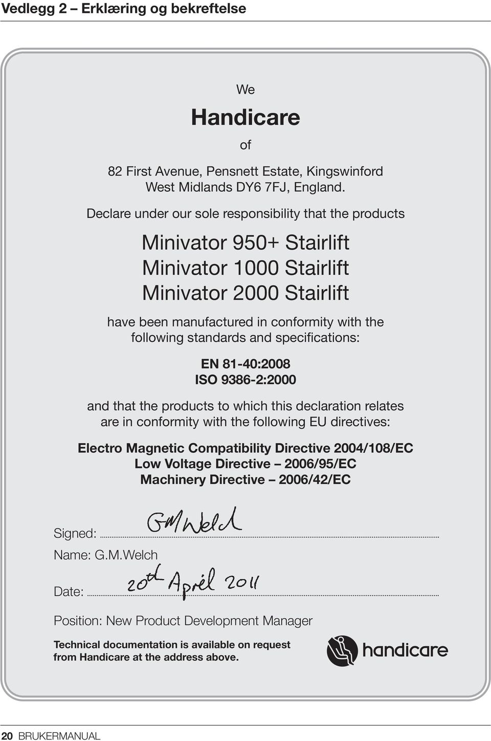 standards and specifications: EN 81-40:2008 ISO 9386-2:2000 and that the products to which this declaration relates are in conformity with the following EU directives: Electro Magnetic