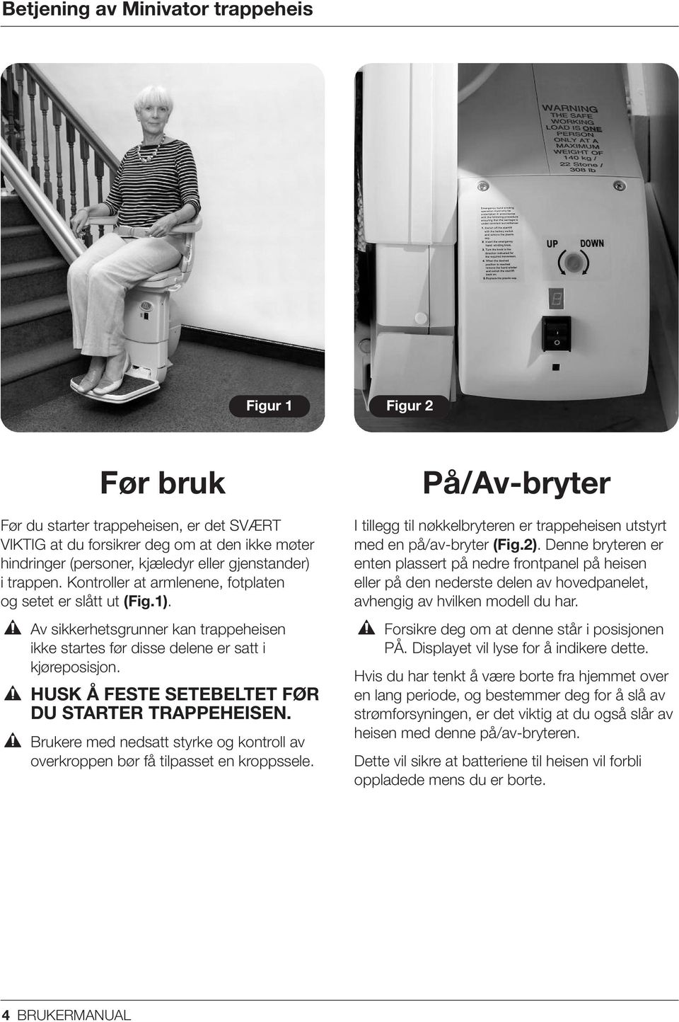 HUSK Å FESTE SETEBELTET FØR DU STARTER TRAPPEHEISEN. Brukere med nedsatt styrke og kontroll av overkroppen bør få tilpasset en kroppssele.