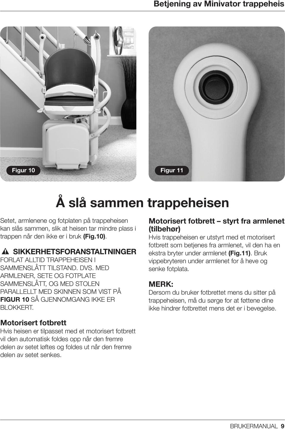 MED ARMLENER, SETE OG FOTPLATE SAMMENSLÅTT, OG MED STOLEN PARALLELLT MED SKINNEN SOM VIST PÅ FIGUR 10 SÅ GJENNOMGANG IKKE ER BLOKKERT.