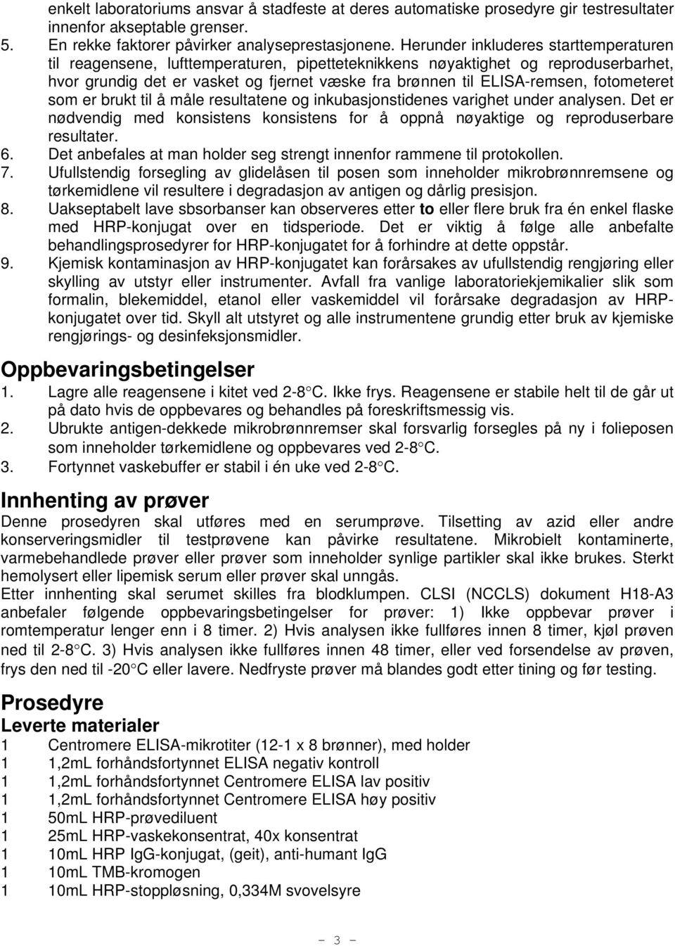 fotometeret som er brukt til å måle resultatene og inkubasjonstidenes varighet under analysen. Det er nødvendig med konsistens konsistens for å oppnå nøyaktige og reproduserbare resultater. 6.