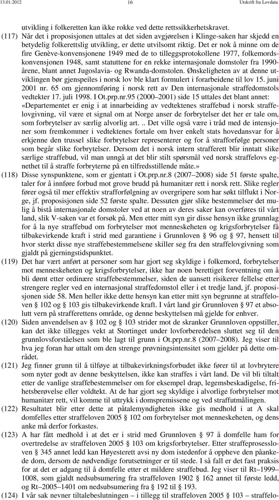 Det er nok å minne om de fire Genève-konvensjonene 1949 med de to tilleggsprotokollene 1977, folkemordskonvensjonen 1948, samt statuttene for en rekke internasjonale domstoler fra 1990- årene, blant