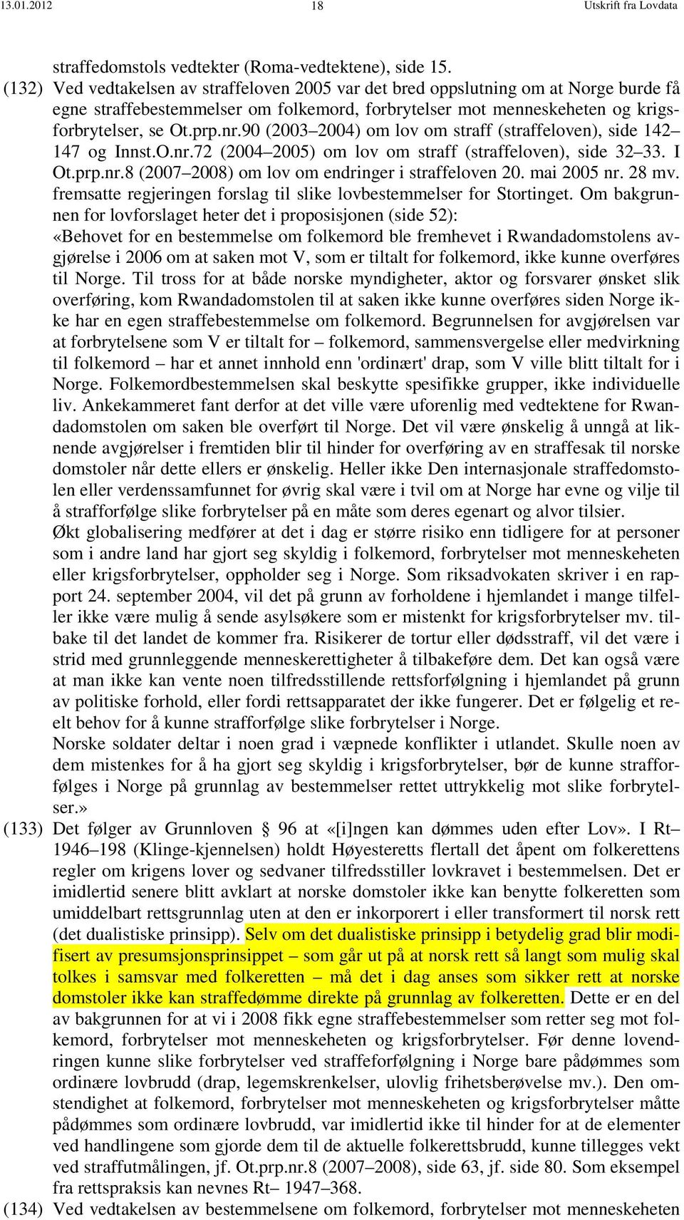 90 (2003 2004) om lov om straff (straffeloven), side 142 147 og Innst.O.nr.72 (2004 2005) om lov om straff (straffeloven), side 32 33. I Ot.prp.nr.8 (2007 2008) om lov om endringer i straffeloven 20.