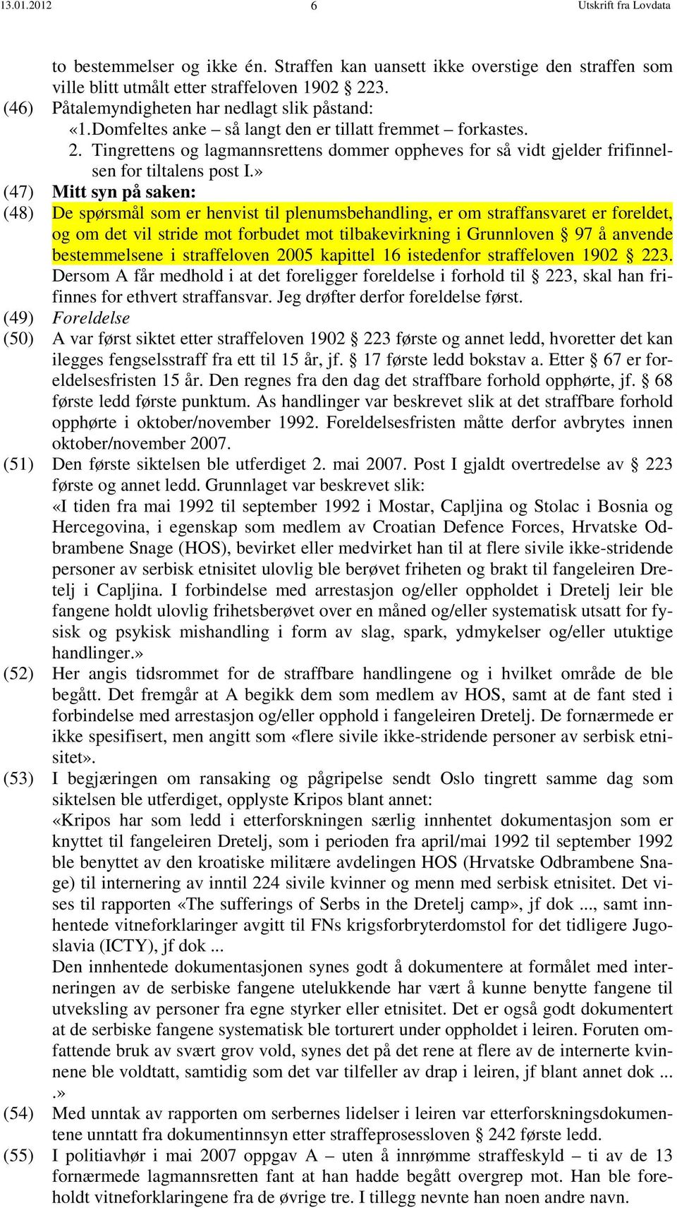 Tingrettens og lagmannsrettens dommer oppheves for så vidt gjelder frifinnelsen for tiltalens post I.