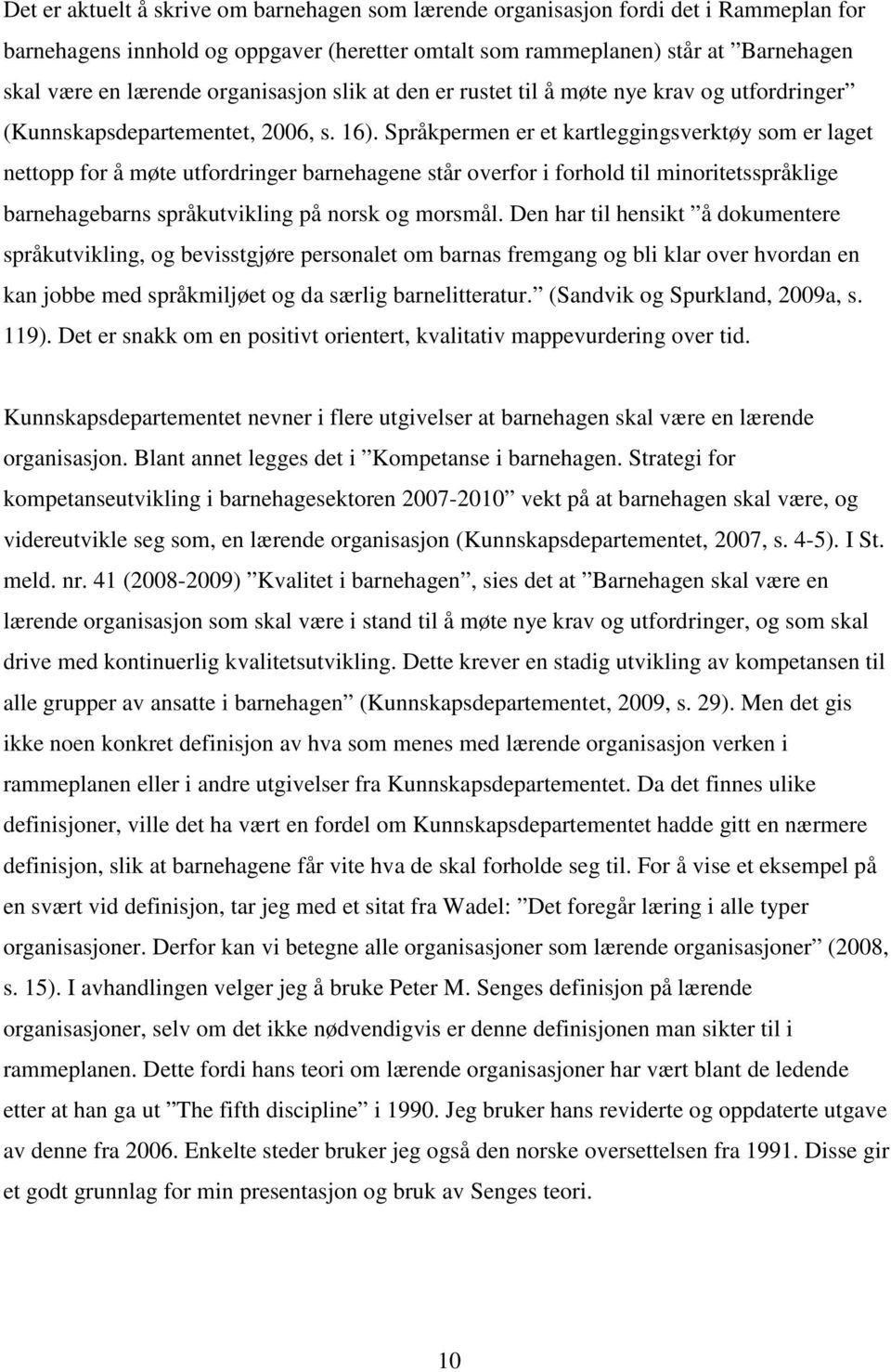 Språkpermen er et kartleggingsverktøy som er laget nettopp for å møte utfordringer barnehagene står overfor i forhold til minoritetsspråklige barnehagebarns språkutvikling på norsk og morsmål.