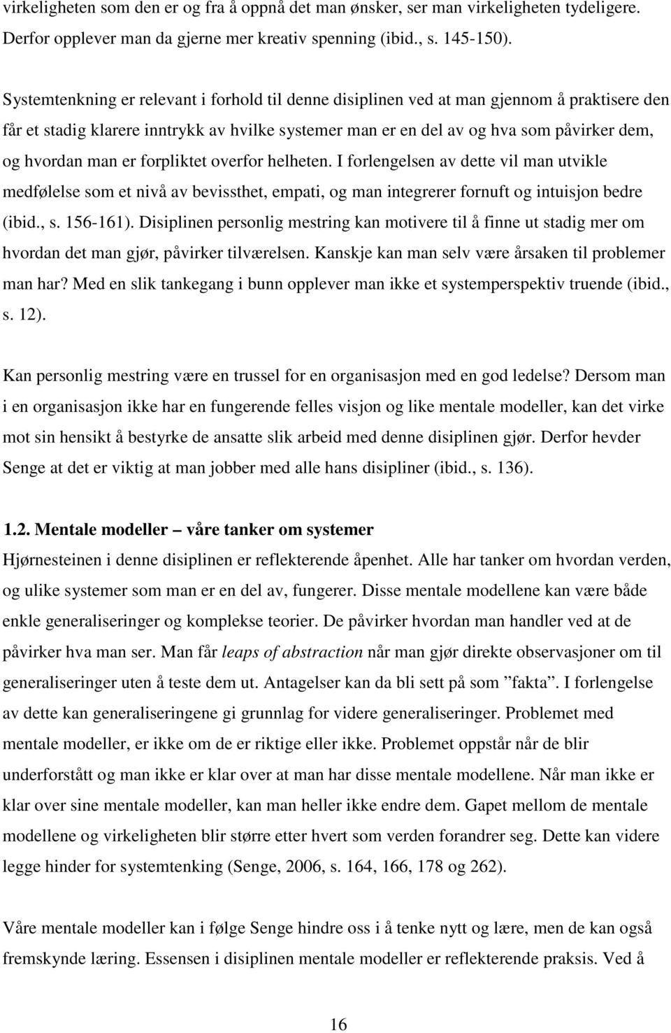 man er forpliktet overfor helheten. I forlengelsen av dette vil man utvikle medfølelse som et nivå av bevissthet, empati, og man integrerer fornuft og intuisjon bedre (ibid., s. 156-161).