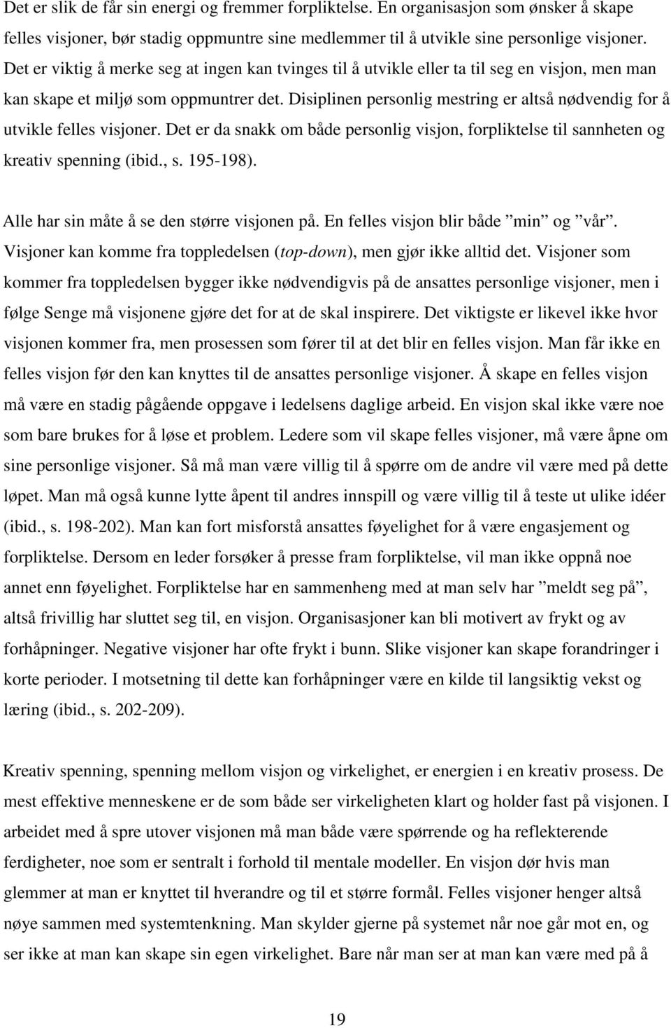 Disiplinen personlig mestring er altså nødvendig for å utvikle felles visjoner. Det er da snakk om både personlig visjon, forpliktelse til sannheten og kreativ spenning (ibid., s. 195-198).