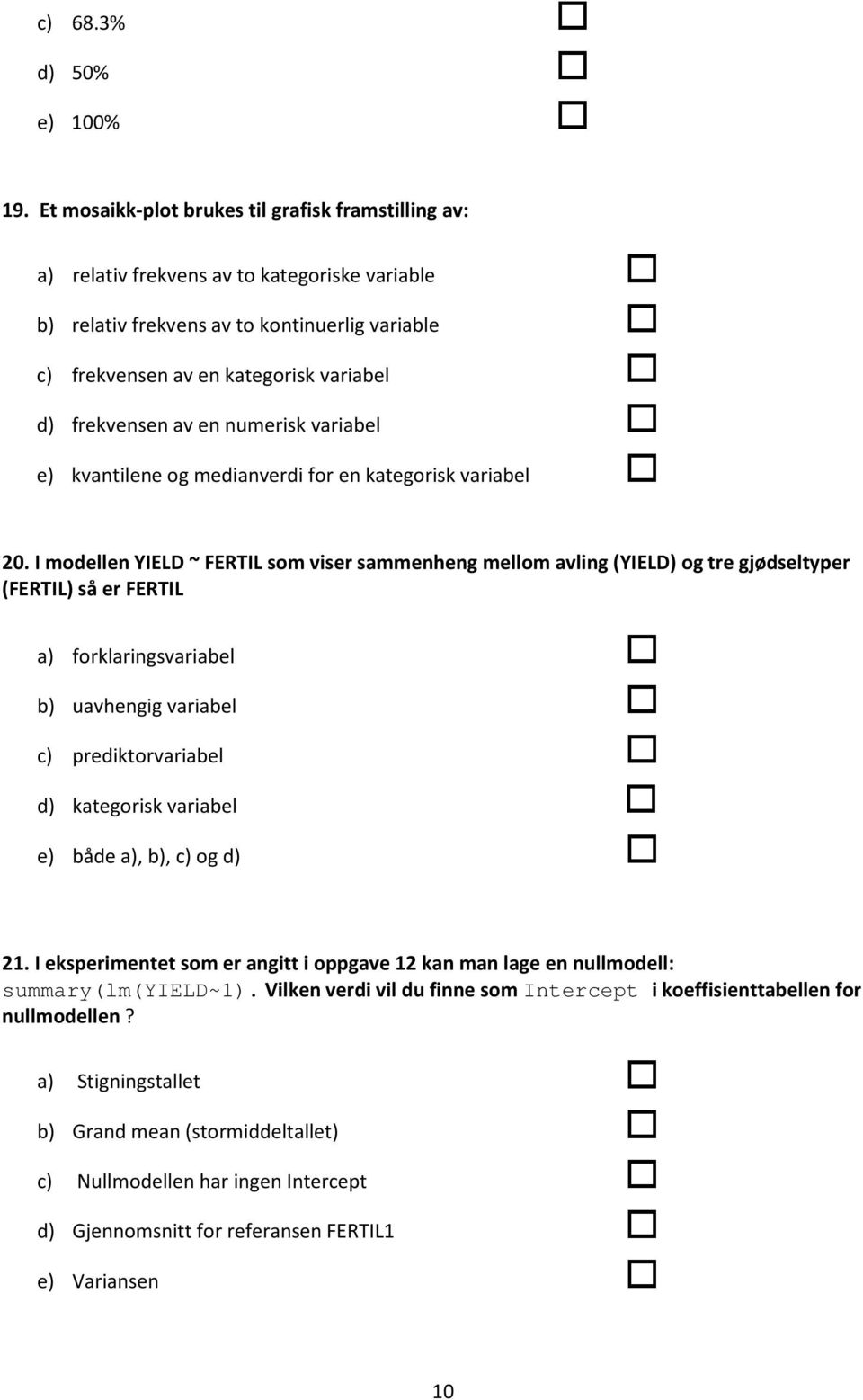 frekvensen av en numerisk variabel e) kvantilene og medianverdi for en kategorisk variabel 20.