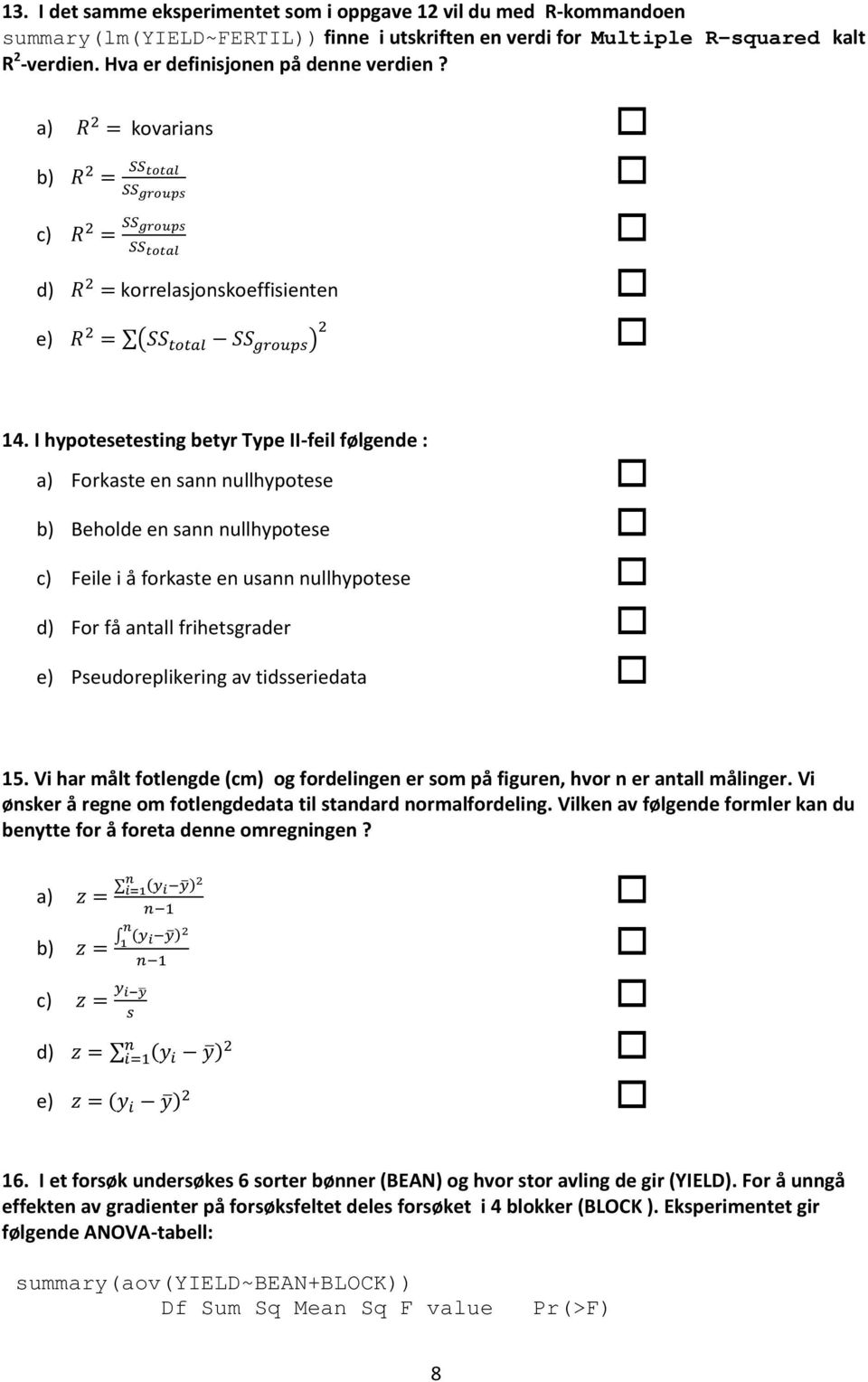 I hypotesetesting betyr Type II-feil følgende : a) Forkaste en sann nullhypotese b) Beholde en sann nullhypotese c) Feile i å forkaste en usann nullhypotese d) For få antall frihetsgrader e)