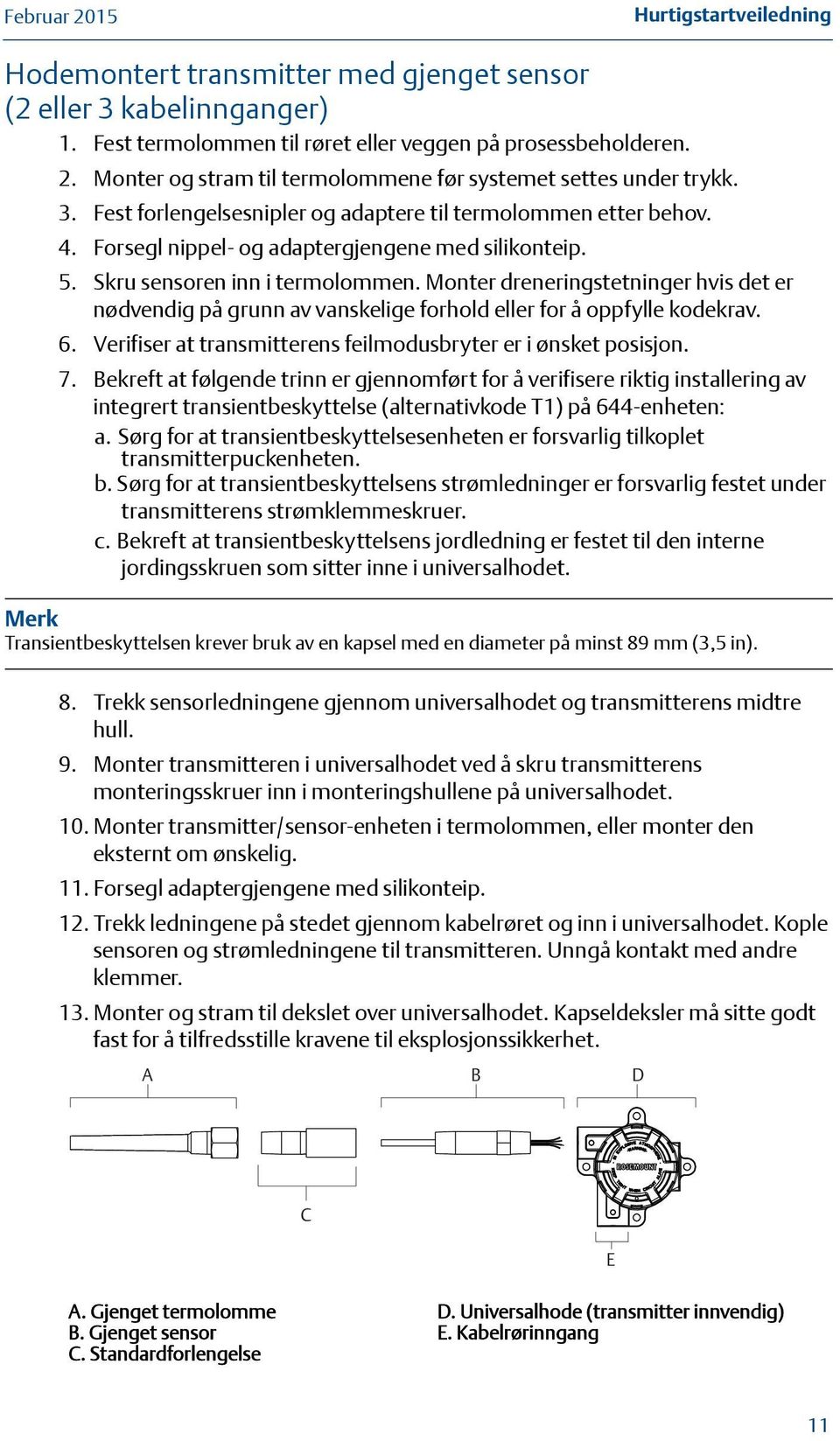 Skru sensoren inn i termolommen. Monter dreneringstetninger hvis det er nødvendig på grunn av vanskelige forhold eller for å oppfylle kodekrav. 6.