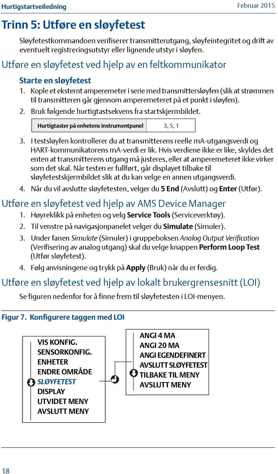 Kople et eksternt amperemeter i serie med transmittersløyfen (slik at strømmen til transmitteren går gjennom amperemeteret på et punkt i sløyfen). 2.