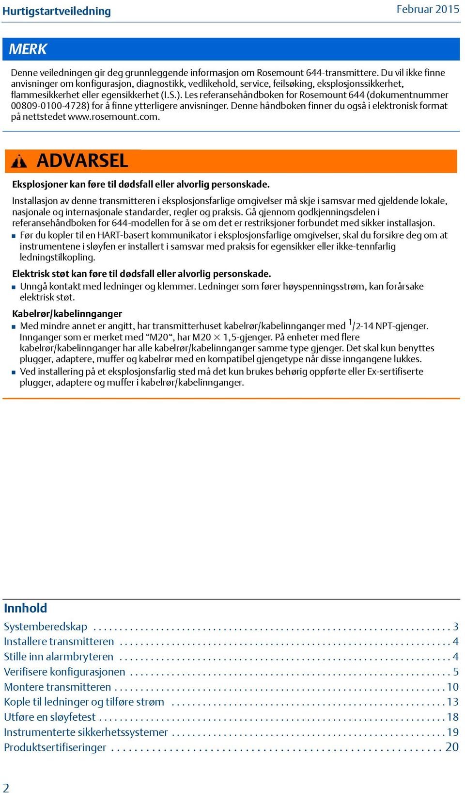 Les referansehåndboken for Rosemount 644 (dokumentnummer 00809-0100-4728) for å finne ytterligere anvisninger. Denne håndboken finner du også i elektronisk format på nettstedet www.rosemount.com.