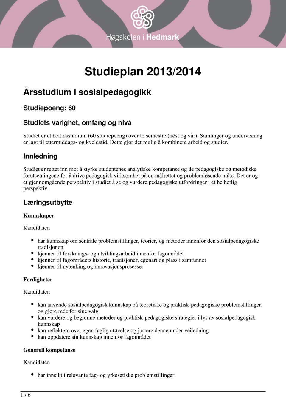 Innledning Studiet er rettet inn mot å styrke studentenes analytiske kompetanse og de pedagogiske og metodiske forutsetningene for å drive pedagogisk virksomhet på en målrettet og problemløsende måte.