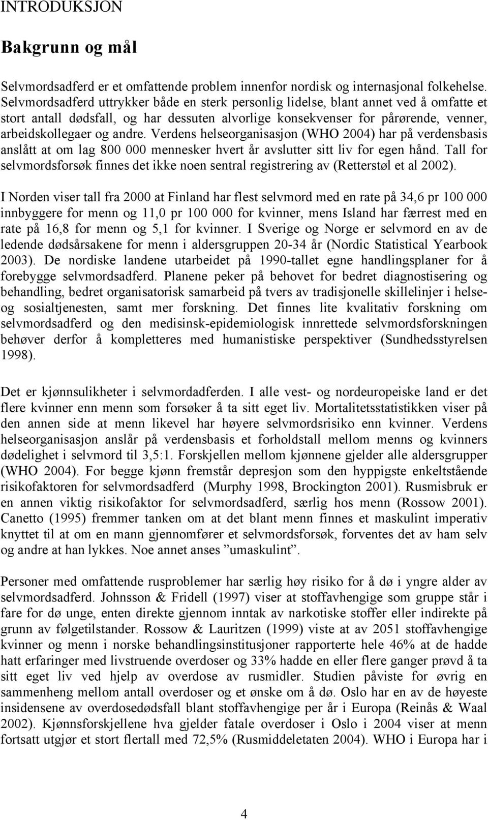 Verdens helseorganisasjon (WHO 2004) har på verdensbasis anslått at om lag 800 000 mennesker hvert år avslutter sitt liv for egen hånd.