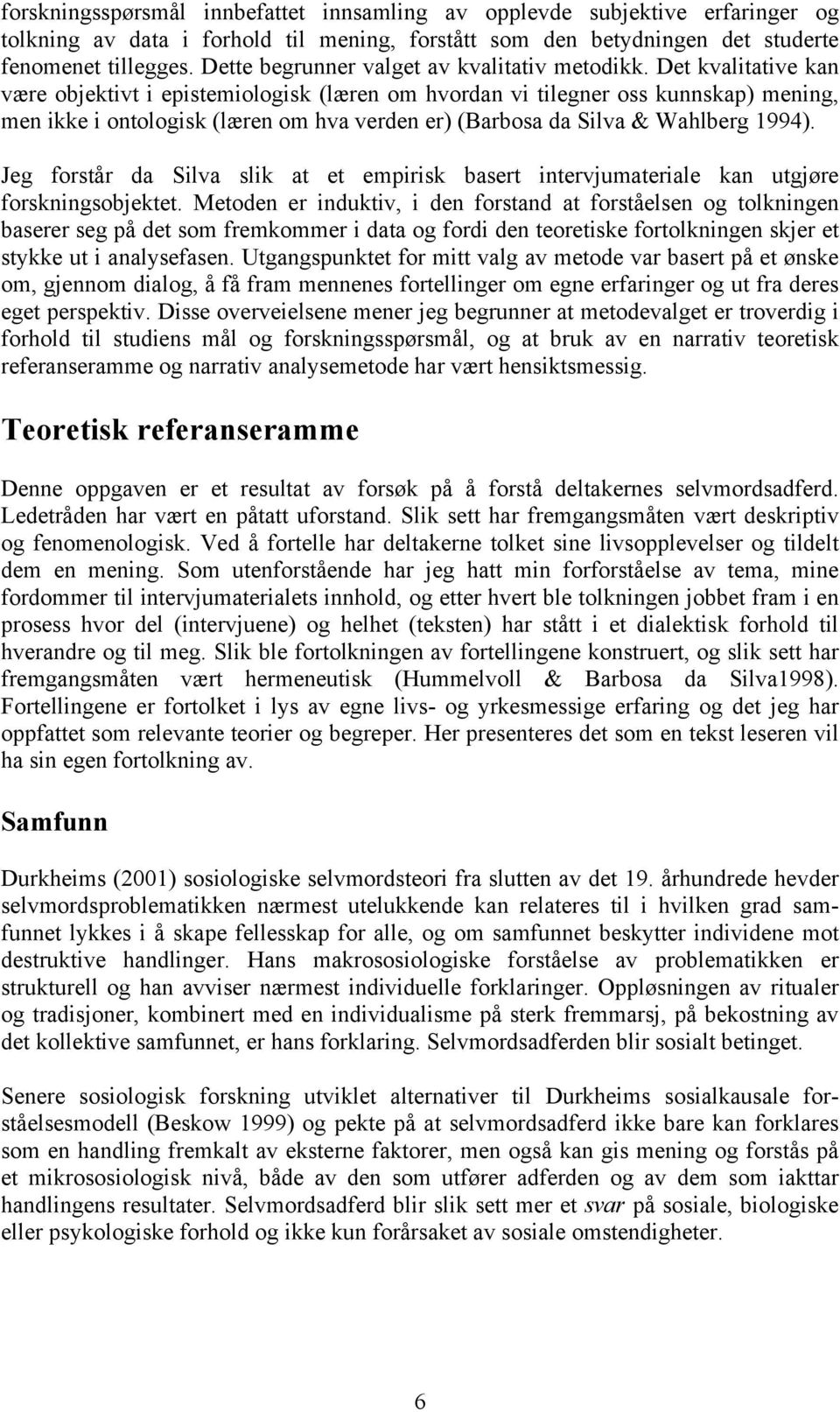 Det kvalitative kan være objektivt i epistemiologisk (læren om hvordan vi tilegner oss kunnskap) mening, men ikke i ontologisk (læren om hva verden er) (Barbosa da Silva & Wahlberg 1994).