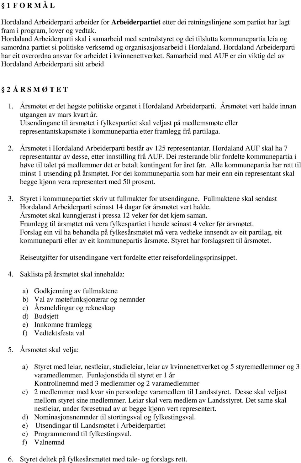 Hordaland Arbeiderparti har eit overordna ansvar for arbeidet i kvinnenettverket. Samarbeid med AUF er ein viktig del av Hordaland Arbeiderparti sitt arbeid 2 Å R S M Ø T E T 1.