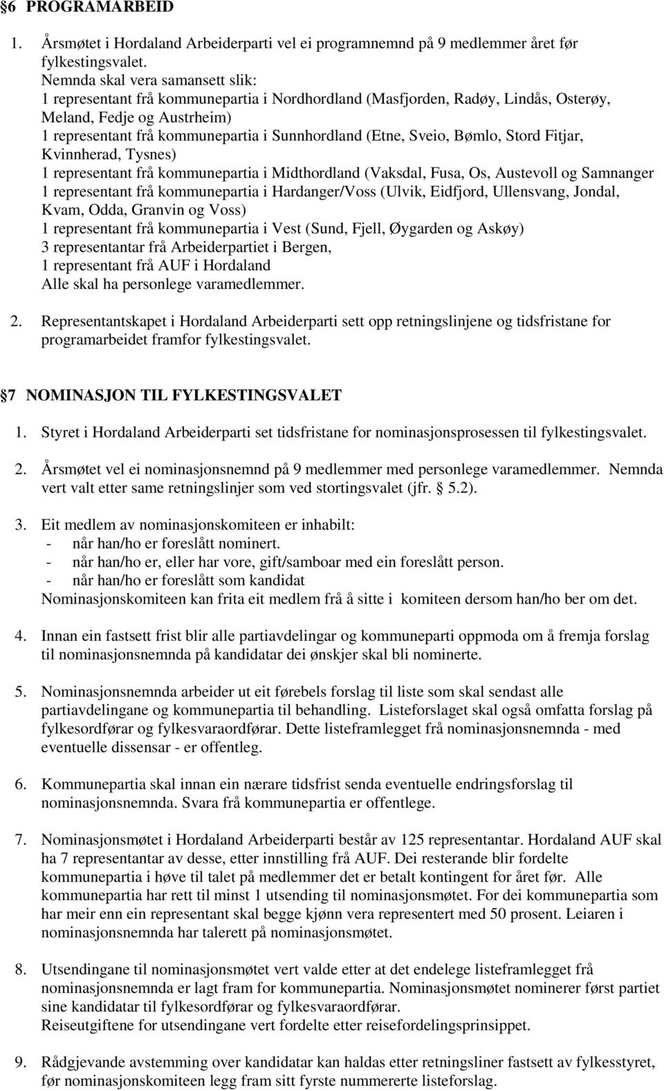 (Etne, Sveio, Bømlo, Stord Fitjar, Kvinnherad, Tysnes) 1 representant frå kommunepartia i Midthordland (Vaksdal, Fusa, Os, Austevoll og Samnanger 1 representant frå kommunepartia i Hardanger/Voss