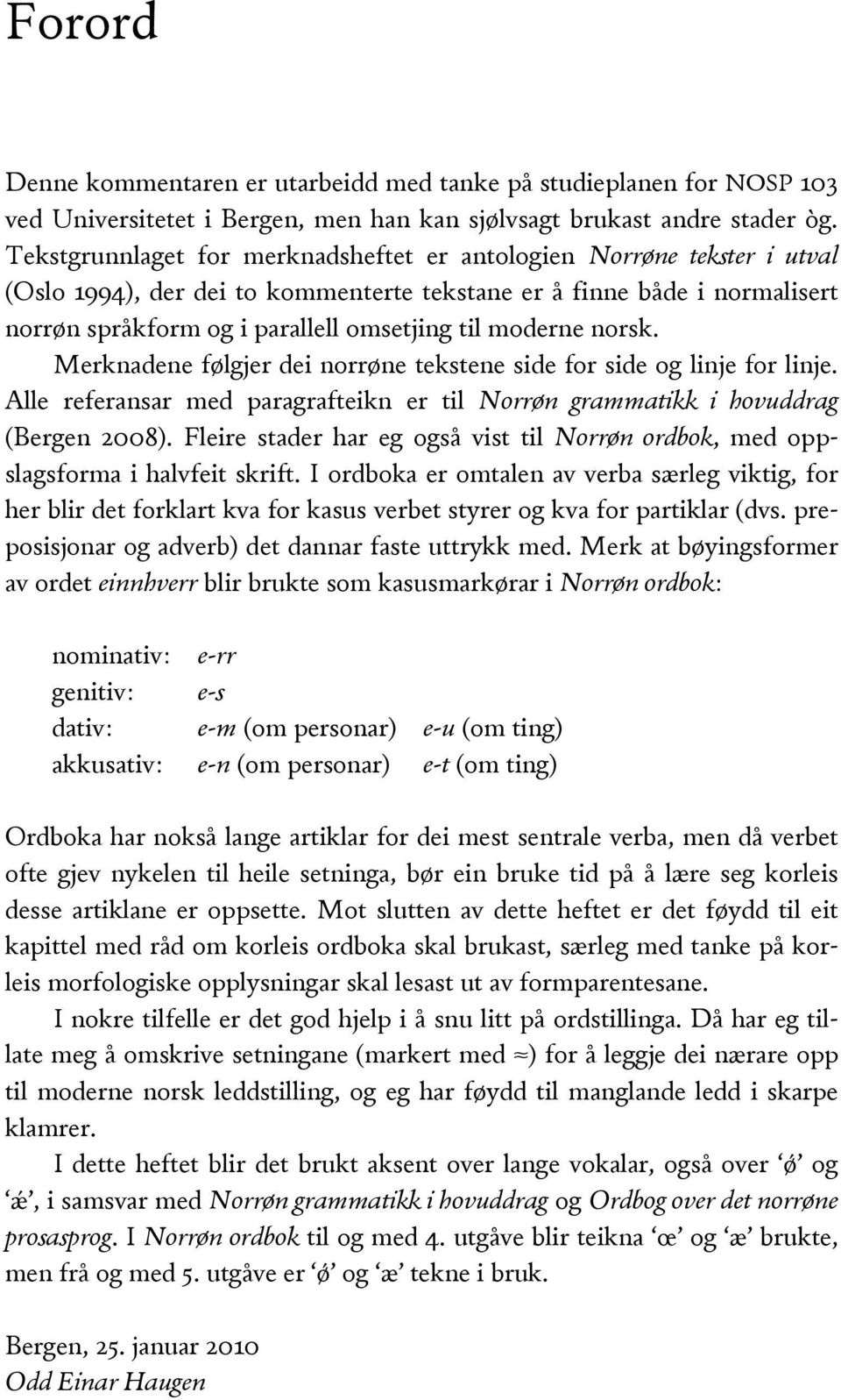 moderne norsk. Merknadene følgjer dei norrøne tekstene side for side og linje for linje. Alle referansar med paragrafteikn er til Norrøn grammatikk i hovuddrag (Bergen 2008).