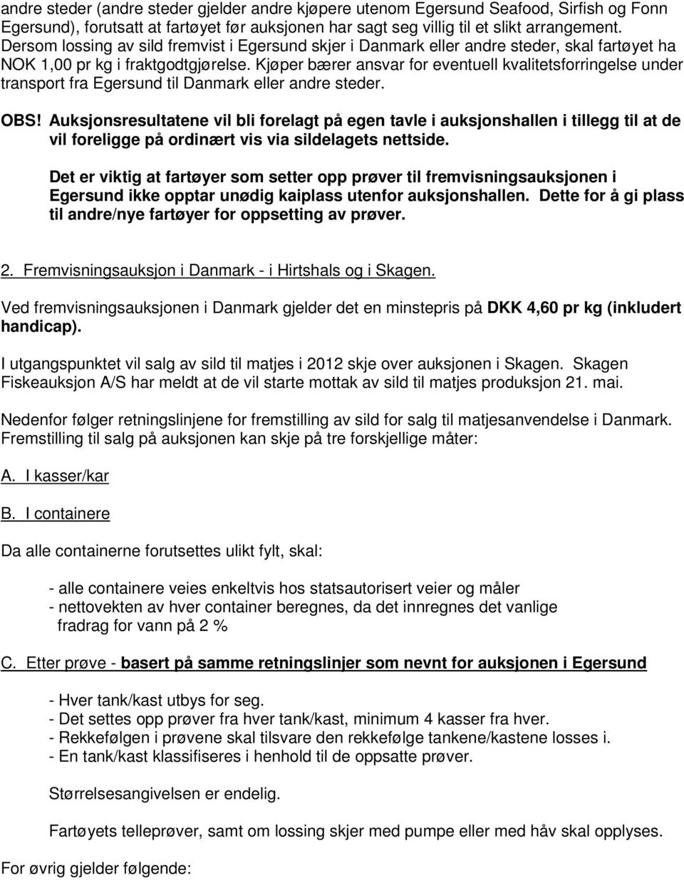 Kjøper bærer ansvar for eventuell kvalitetsforringelse under transport fra Egersund til Danmark eller andre steder. OBS!