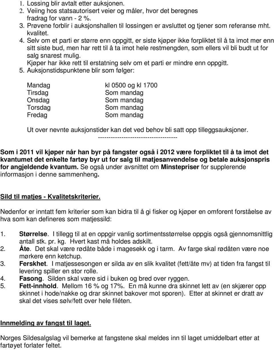 Selv om et parti er større enn oppgitt, er siste kjøper ikke forpliktet til å ta imot mer enn sitt siste bud, men har rett til å ta imot hele restmengden, som ellers vil bli budt ut for salg snarest