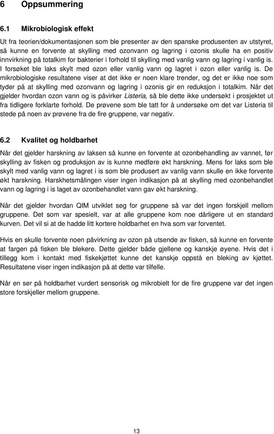 innvirkning på totalkim for bakterier i forhold til skylling med vanlig vann og lagring i vanlig is. I forsøket ble laks skylt med ozon eller vanlig vann og lagret i ozon eller vanlig is.