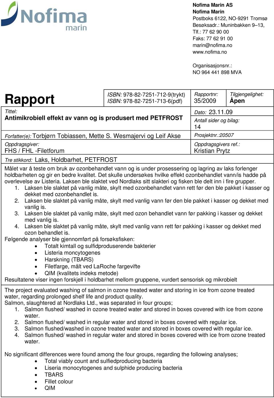 Wesmajervi og Leif Akse Oppdragsgiver: FHS / FHL -Filetforum Tre stikkord: Laks, Holdbarhet, PETFROST Rapportnr: 35/2009 Dato: 23.11.09 Antall sider og bilag: 14 Prosjektnr.:20507 Oppdragsgivers ref.