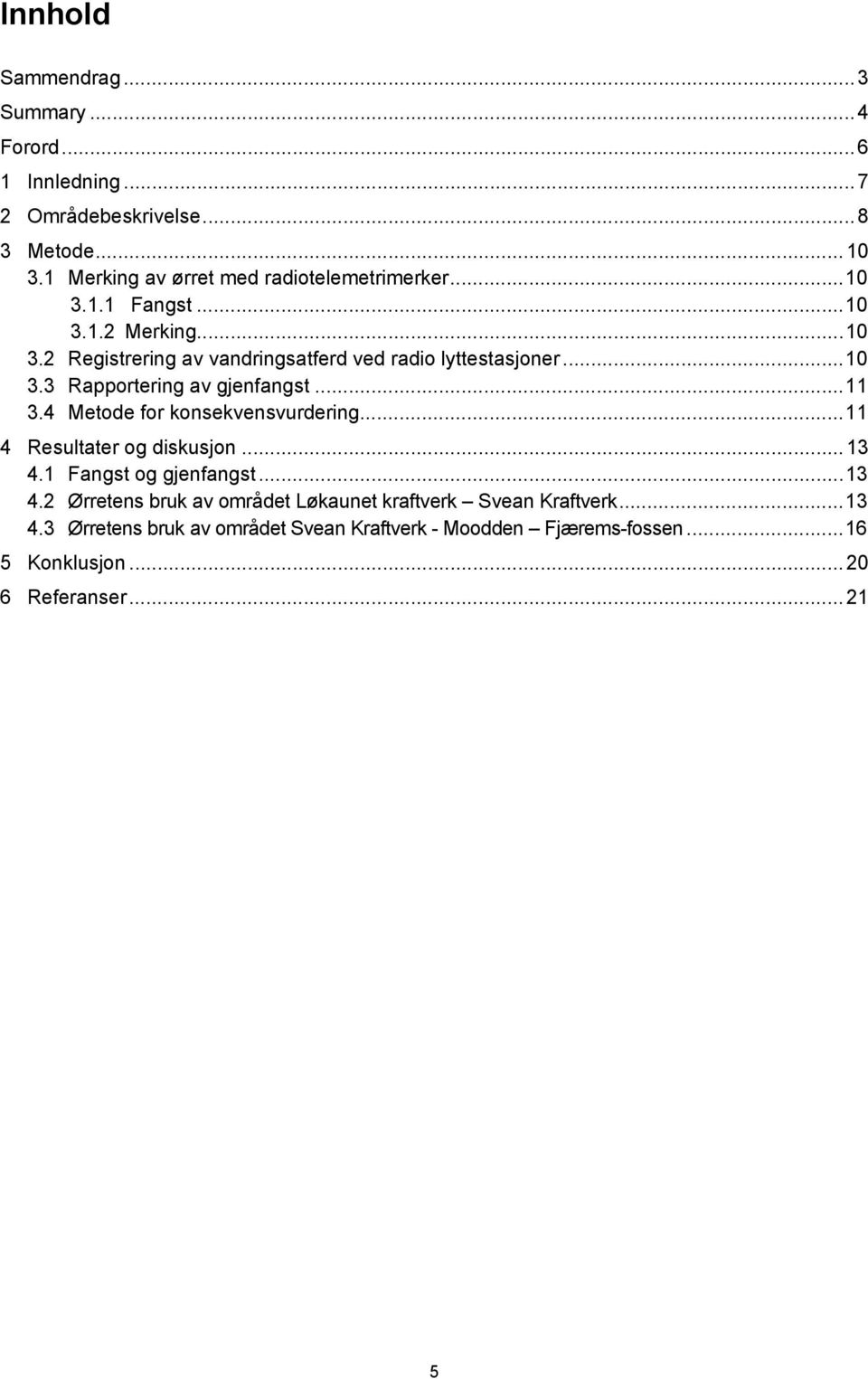 .. 10 3.3 Rapportering av gjenfangst... 11 3.4 Metode for konsekvensvurdering... 11 4 Resultater og diskusjon... 13 4.