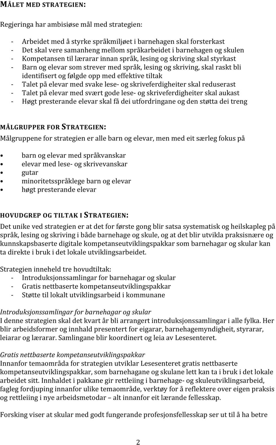 elevar med svake lese og skriveferdigheiter skal reduserast Talet på elevar med svært gode lese og skriveferdigheiter skal aukast Høgt presterande elevar skal få dei utfordringane og den støtta dei