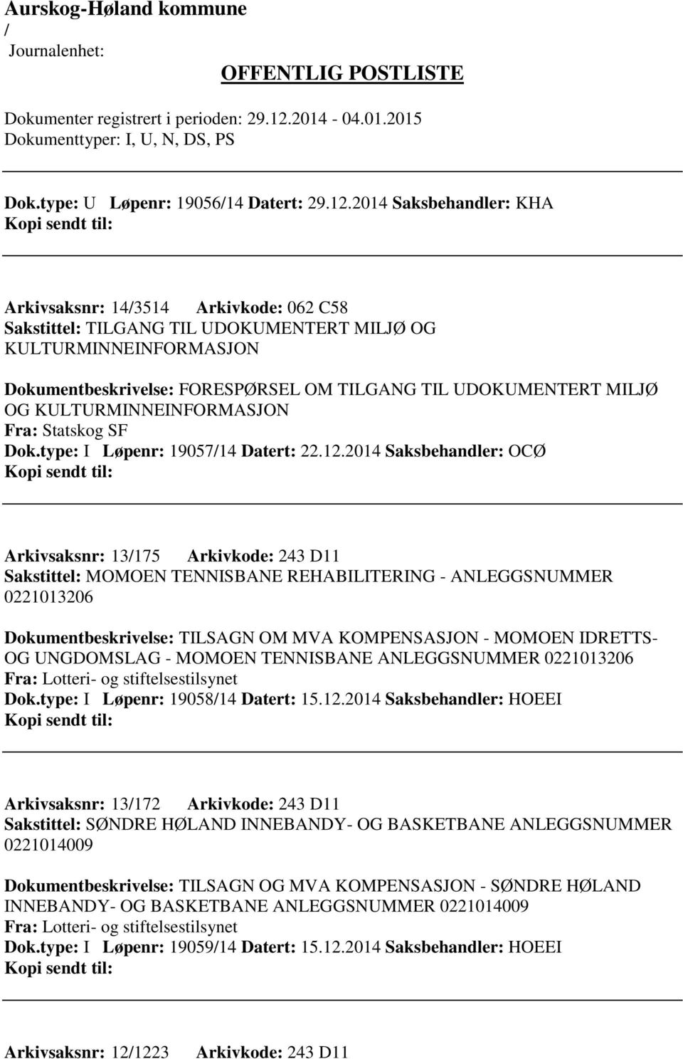 OG KULTURMINNEINFORMASJON Fra: Statskog SF Dok.type: I Løpenr: 1905714 Datert: 22.12.