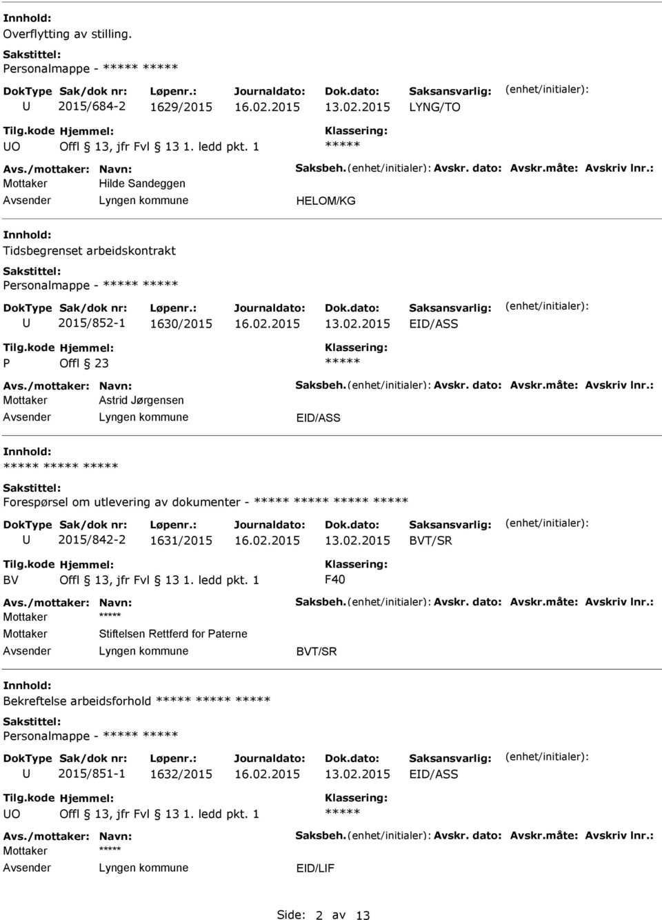 : Mottaker Astrid Jørgensen ED/ASS Forespørsel om utlevering av dokumenter - 2015/842-2 1631/2015 BVT/SR BV F40 Avs./mottaker: Navn: Saksbeh. Avskr. dato: Avskr.måte: Avskriv lnr.