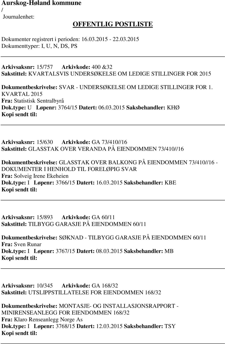 2015 Saksbehandler: KHØ Arkivsaksnr: 15630 Arkivkode: GA 7341016 Sakstittel: GLASSTAK OVER VERANDA PÅ EIENDOMMEN 7341016 Dokumentbeskrivelse: GLASSTAK OVER BALKONG PÅ EIENDOMMEN 7341016 - DOKUMENTER