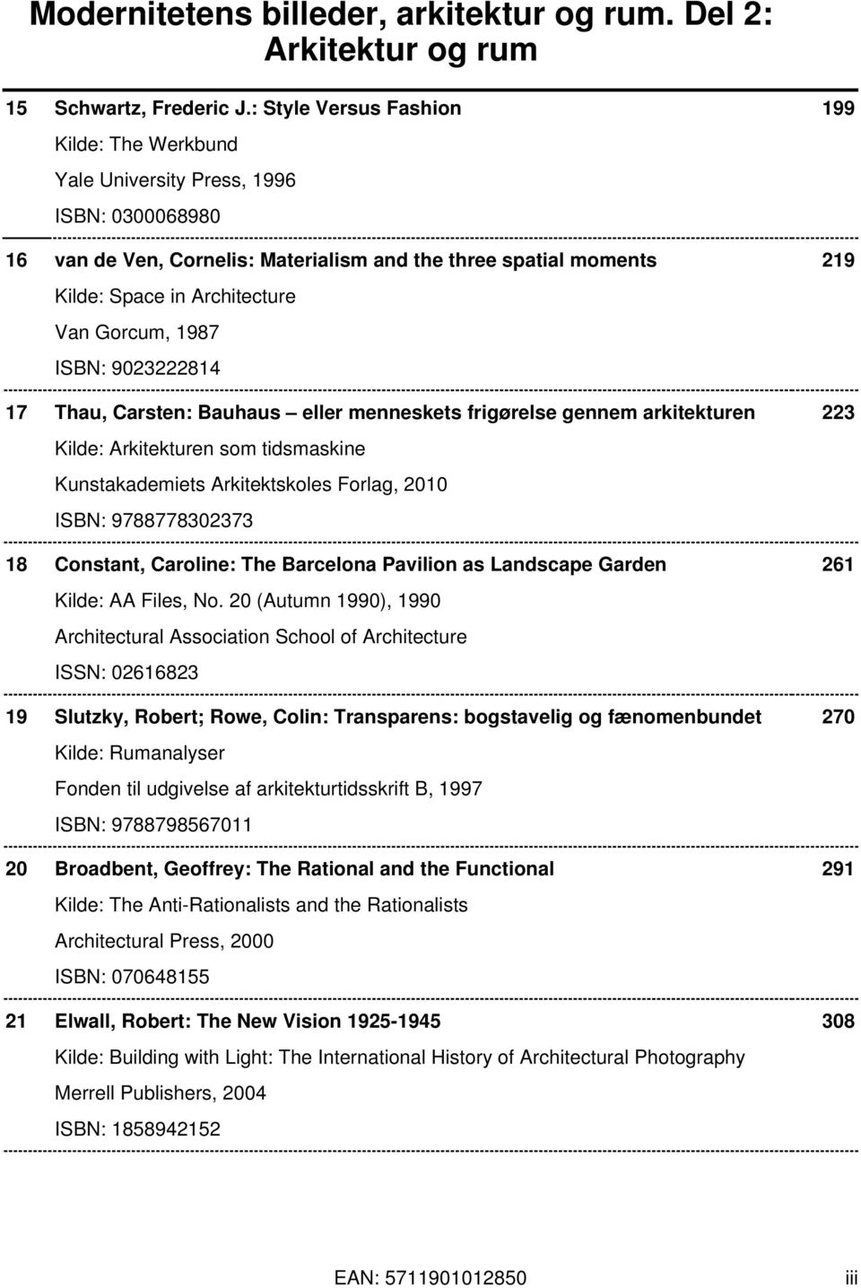 Gorcum, 1987 ISBN: 9023222814 17 Thau, Carsten: Bauhaus eller menneskets frigørelse gennem arkitekturen 223 Kilde: Arkitekturen som tidsmaskine Kunstakademiets Arkitektskoles Forlag, 2010 ISBN: