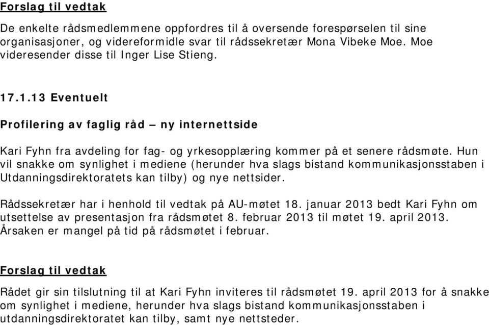 Hun vil snakke om synlighet i mediene (herunder hva slags bistand kommunikasjonsstaben i Utdanningsdirektoratets kan tilby) og nye nettsider. Rådssekretær har i henhold til vedtak på AU-møtet 18.