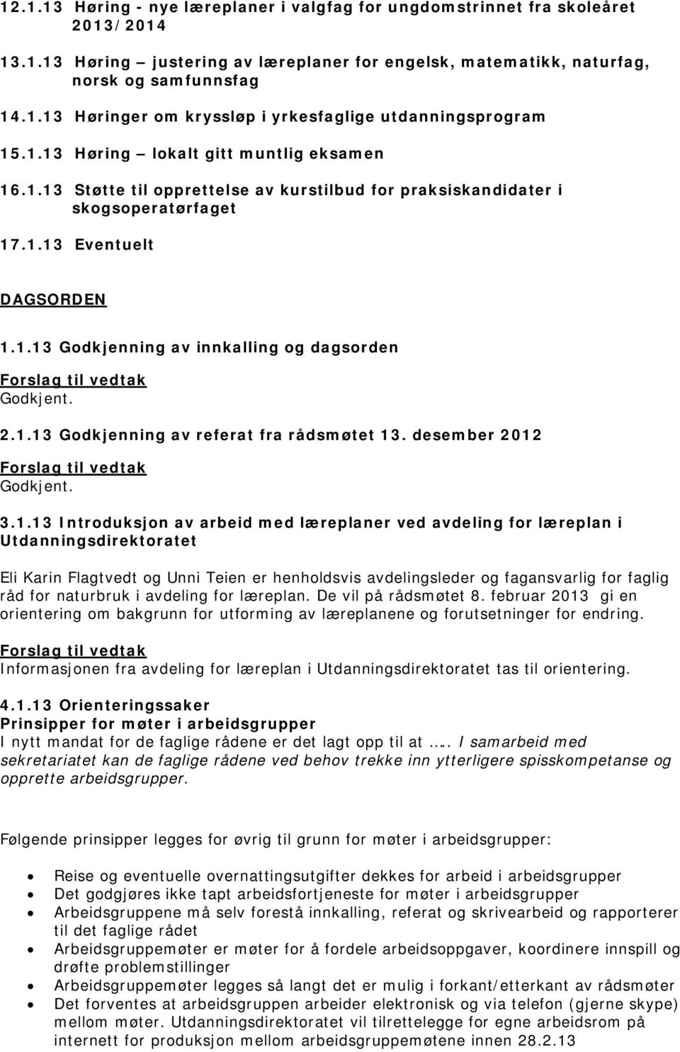 2.1.13 Godkjenning av referat fra rådsmøtet 13. desember 2012 Godkjent. 3.1.13 Introduksjon av arbeid med læreplaner ved avdeling for læreplan i Utdanningsdirektoratet Eli Karin Flagtvedt og Unni