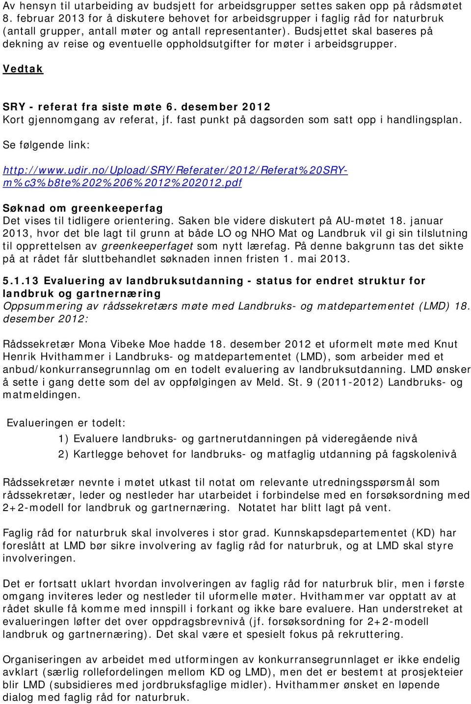 Budsjettet skal baseres på dekning av reise og eventuelle oppholdsutgifter for møter i arbeidsgrupper. Vedtak SRY - referat fra siste møte 6. desember 2012 Kort gjennomgang av referat, jf.