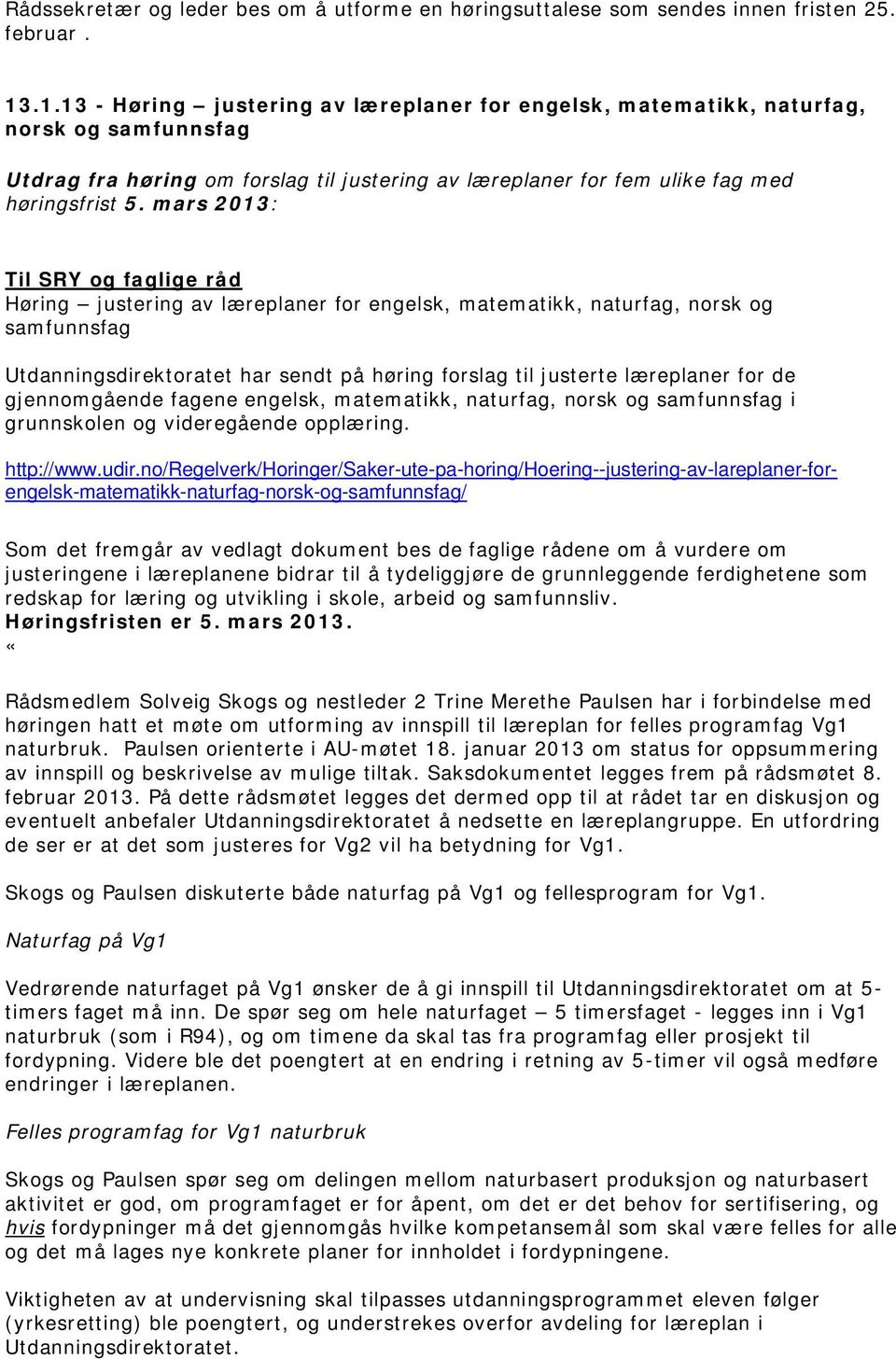 mars 2013: Til SRY og faglige råd Høring justering av læreplaner for engelsk, matematikk, naturfag, norsk og samfunnsfag Utdanningsdirektoratet har sendt på høring forslag til justerte læreplaner for