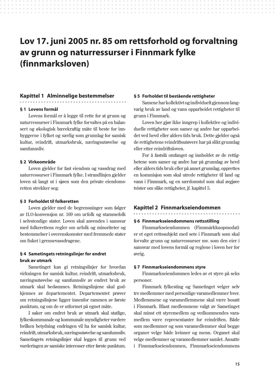 natur ressurser i Finnmark fylke forvaltes på en balansert og økologisk bærekraftig måte til beste for innbyggerne i fylket og særlig som grunnlag for samisk kultur, reindrift, utmarksbruk,