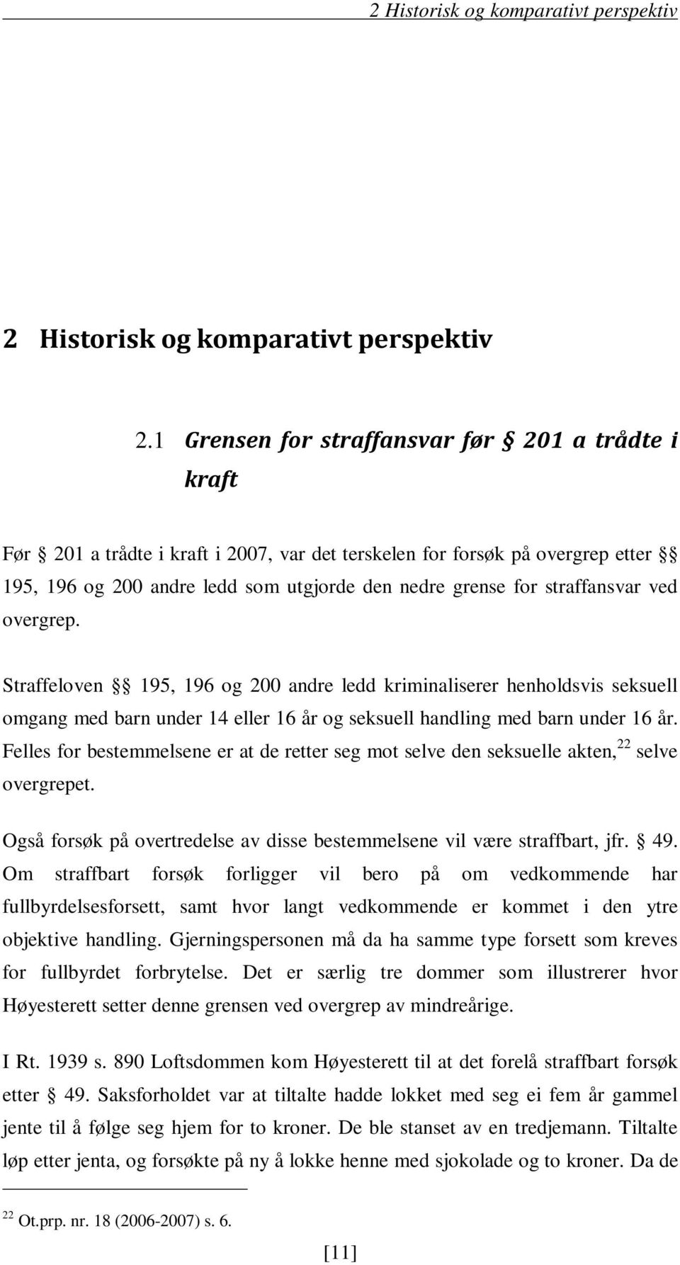 straffansvar ved overgrep. Straffeloven 195, 196 og 200 andre ledd kriminaliserer henholdsvis seksuell omgang med barn under 14 eller 16 år og seksuell handling med barn under 16 år.