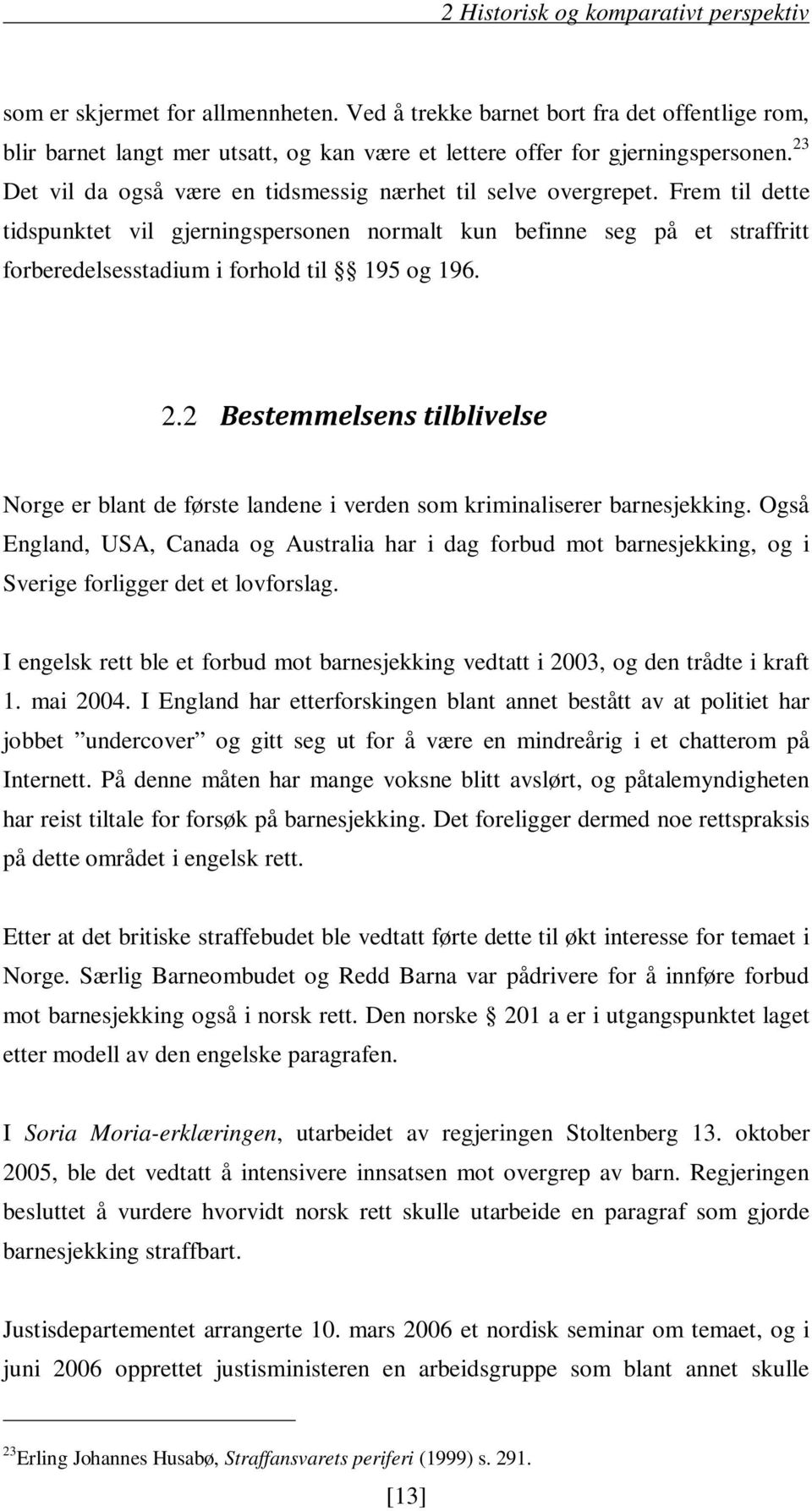 Frem til dette tidspunktet vil gjerningspersonen normalt kun befinne seg på et straffritt forberedelsesstadium i forhold til 195 og 196. 2.