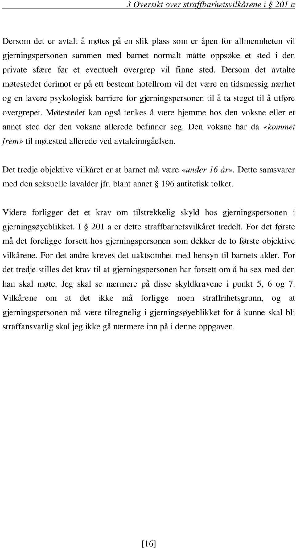 Dersom det avtalte møtestedet derimot er på ett bestemt hotellrom vil det være en tidsmessig nærhet og en lavere psykologisk barriere for gjerningspersonen til å ta steget til å utføre overgrepet.